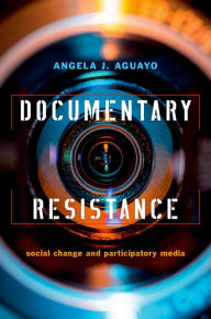 Title: Documentary Resistance: Social Change and Participatory Media, Author: Angela J. Aguayo