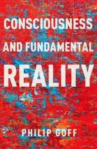 Title: Consciousness and Fundamental Reality, Author: Philip Goff