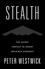 Title: Stealth: The Secret Contest to Invent Invisible Aircraft, Author: Peter Westwick