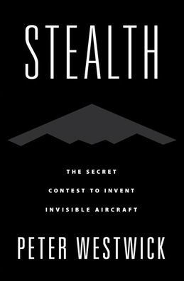 Stealth: The Secret Contest to Invent Invisible Aircraft