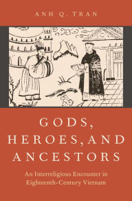 Title: Gods, Heroes, and Ancestors: An Interreligious Encounter in Eighteenth-Century Vietnam, Author: Oxford University Press