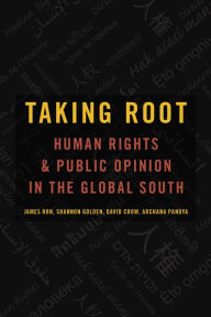 Title: Taking Root: Human Rights and Public Opinion in the Global South, Author: James Ron
