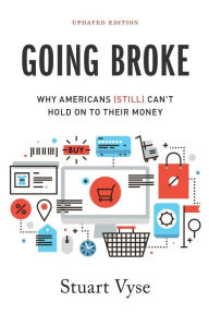 Title: Going Broke: Why Americans (Still) Can't Hold On To Their Money, Author: Stuart Vyse