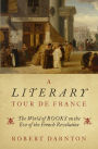 A Literary Tour de France: The World of Books on the Eve of the French Revolution