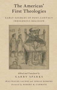 Title: The Americas' First Theologies: Early Sources of Post-Contact Indigenous Religion, Author: Robert M. Carmack