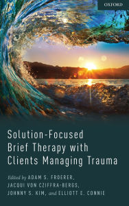 Title: Solution-Focused Brief Therapy with Clients Managing Trauma, Author: Adam Froerer