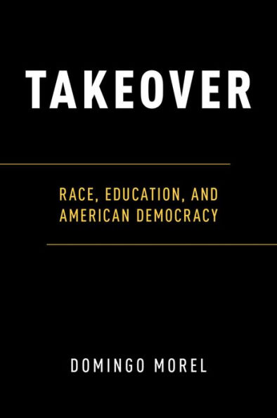 Takeover: Race, Education, and American Democracy