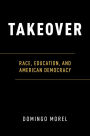 Takeover: Race, Education, and American Democracy