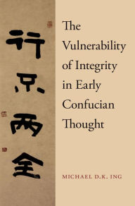 Title: The Vulnerability of Integrity in Early Confucian Thought, Author: Michael Ing