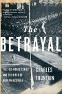 The Betrayal: The 1919 World Series and the Birth of Modern Baseball