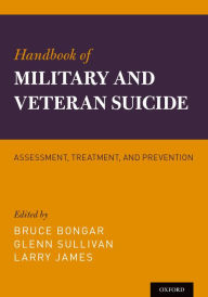 Title: Handbook of Military and Veteran Suicide: Assessment, Treatment, and Prevention, Author: Bruce Bongar