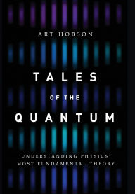 Title: Tales of the Quantum: Understanding Physics' Most Fundamental Theory, Author: Art Hobson
