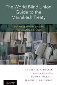 Title: The World Blind Union Guide to the Marrakesh Treaty: Facilitating Access to Books for Print-Disabled Individuals, Author: Laurence R. Helfer