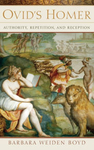 Title: Ovid's Homer: Authority, Repetition, Reception, Author: Barbara Weiden Boyd