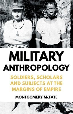 Military Anthropology: Soldiers, Scholars and Subjects at the Margins of Empire