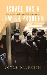 Title: Israel Has a Jewish Problem: Self-Determination as Self-Elimination, Author: Joyce Dalsheim