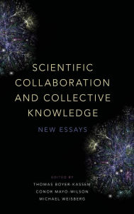 Title: Scientific Collaboration and Collective Knowledge: New Essays, Author: Thomas Boyer-Kassem