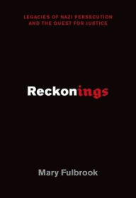 Title: Reckonings: Legacies of Nazi Persecution and the Quest for Justice, Author: Mary Fulbrook