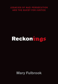 Title: Reckonings: Legacies of Nazi Persecution and the Quest for Justice, Author: Mary Fulbrook
