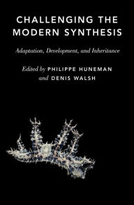 Title: Challenging the Modern Synthesis: Adaptation, Development, and Inheritance, Author: Philippe Huneman