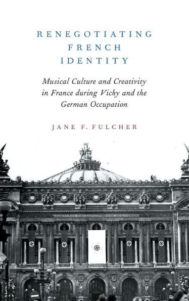 Renegotiating French Identity: Musical Culture and Creativity France during Vichy the German Occupation