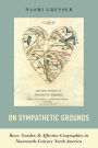 On Sympathetic Grounds: Race, Gender, and Affective Geographies in Nineteenth-Century North America