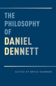 Title: The Philosophy of Daniel Dennett, Author: Bryce Huebner