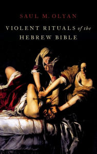 Title: Violent Rituals of the Hebrew Bible, Author: Saul M. Olyan