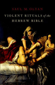 Title: Violent Rituals of the Hebrew Bible, Author: Saul M. Olyan