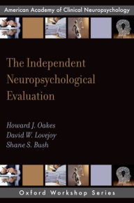 Title: The Independent Neuropsychological Evaluation, Author: Howard J. Oakes PsyD