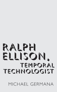 Title: Ralph Ellison, Temporal Technologist, Author: Michael Germana
