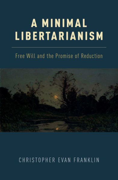 A Minimal Libertarianism: Free Will and the Promise of Reduction