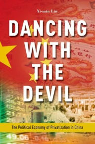Title: Dancing with the Devil: The Political Economy of Privatization in China, Author: Yi-min Lin