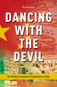 Title: Dancing with the Devil: The Political Economy of Privatization in China, Author: Yi-min Lin