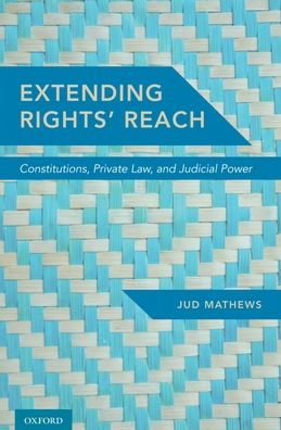 Extending Rights' Reach: Constitutions, Private Law, and Judicial Power