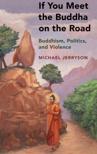 If You Meet the Buddha on Road: Buddhism, Politics, and Violence