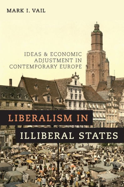 Liberalism Illiberal States: Ideas and Economic Adjustment Contemporary Europe