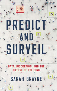 Online books free no download Predict and Surveil: Data, Discretion, and the Future of Policing  (English literature) by Sarah Brayne 9780190684099