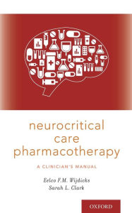 Title: Neurocritical Care Pharmacotherapy: A Clinician's Manual, Author: Eelco F.M. Wijdicks