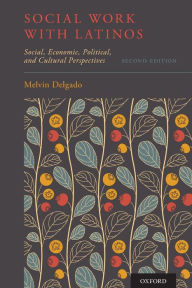 Title: Social Work with Latinos: Social, Economic, Political, and Cultural Perspectives, Author: Melvin Delgado