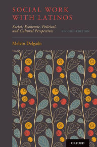 Title: Social Work with Latinos: Social, Economic, Political, and Cultural Perspectives, Author: Melvin Delgado