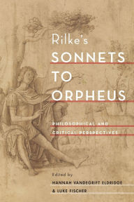 Title: Rilke's Sonnets to Orpheus: Philosophical and Critical Perspectives, Author: Hannah Vandegrift Eldridge