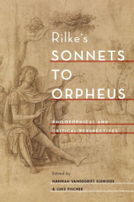 Title: Rilke's Sonnets to Orpheus: Philosophical and Critical Perspectives, Author: Hannah Vandegrift Eldridge