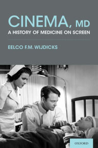 Title: Cinema, MD: A History of Medicine On Screen, Author: Eelco F.M. Wijdicks MD