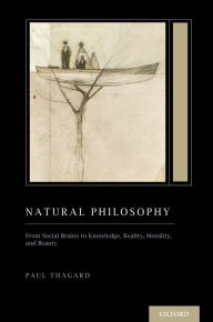 Title: Natural Philosophy: From Social Brains to Knowledge, Reality, Morality, and Beauty (Treatise on Mind and Society), Author: Paul Thagard