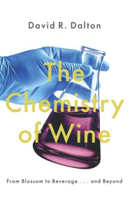 Title: The Chemistry of Wine: From Blossom to Beverage and Beyond, Author: David R. Dalton