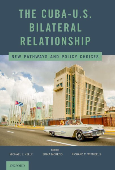 The Cuba-U.S. Bilateral Relationship: New Pathways and Policy Choices