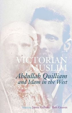 Victorian Muslim: Abdullah Quilliam and Islam the West