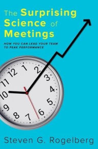 Title: The Surprising Science of Meetings: How You Can Lead Your Team to Peak Performance, Author: Steven G. Rogelberg