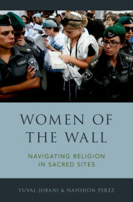 Title: Women of the Wall: Navigating Religion in Sacred Sites, Author: Yuval Jobani